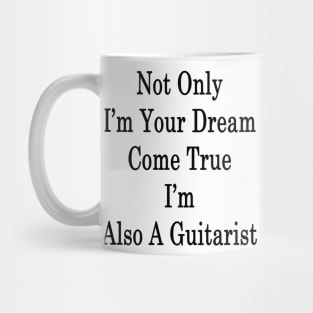 Not Only I'm Your Dream Come True I'm Also A Guitarist Mug